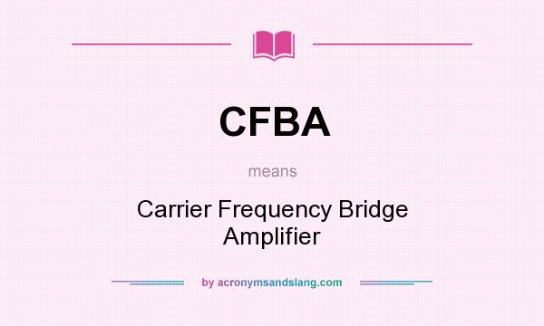 What does CFBA mean? It stands for Carrier Frequency Bridge Amplifier