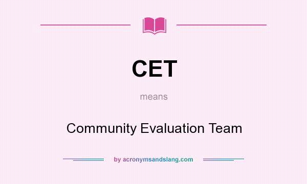 What does CET mean? It stands for Community Evaluation Team