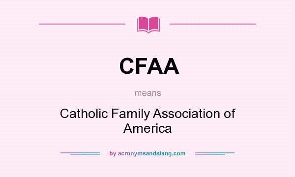 What does CFAA mean? It stands for Catholic Family Association of America