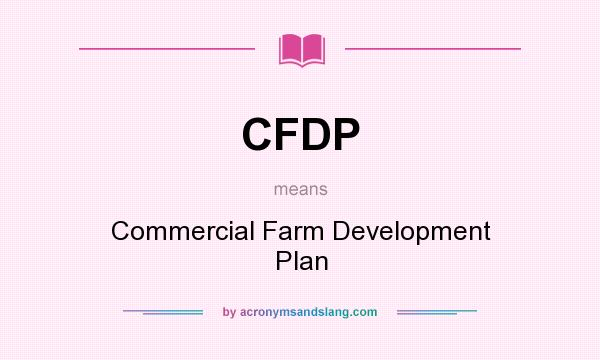 What does CFDP mean? It stands for Commercial Farm Development Plan