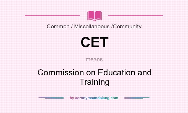 What does CET mean? It stands for Commission on Education and Training