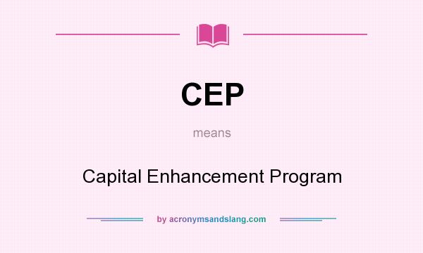 What does CEP mean? It stands for Capital Enhancement Program