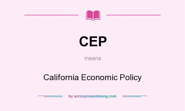 What does CEP mean? It stands for California Economic Policy
