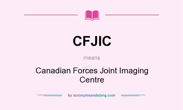 What does CFJIC mean? It stands for Canadian Forces Joint Imaging Centre