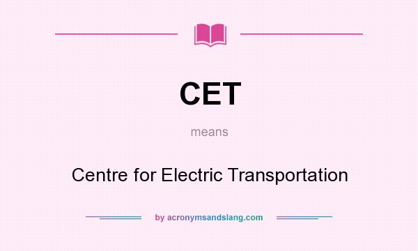 What does CET mean? It stands for Centre for Electric Transportation