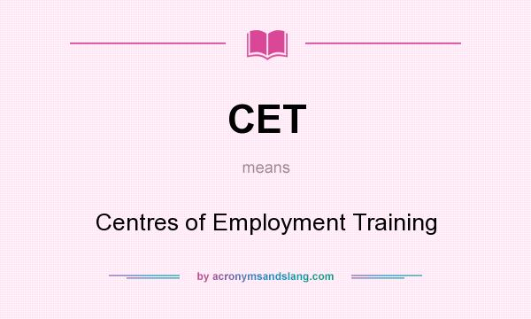What does CET mean? It stands for Centres of Employment Training