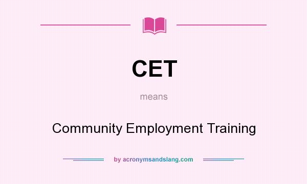 What does CET mean? It stands for Community Employment Training