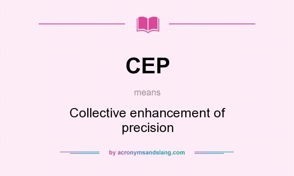What does CEP mean? It stands for Collective enhancement of precision
