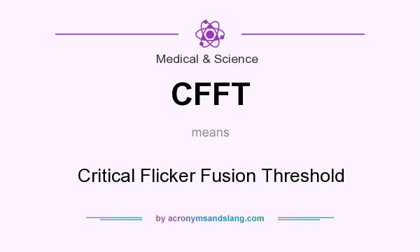 What does CFFT mean? It stands for Critical Flicker Fusion Threshold