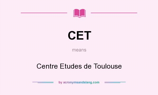 What does CET mean? It stands for Centre Etudes de Toulouse