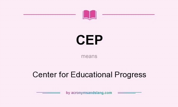 What does CEP mean? It stands for Center for Educational Progress