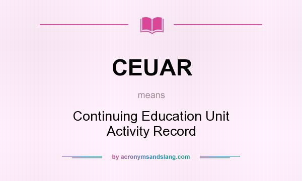 What does CEUAR mean? It stands for Continuing Education Unit Activity Record