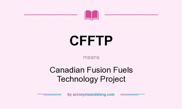 What does CFFTP mean? It stands for Canadian Fusion Fuels Technology Project
