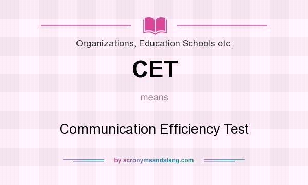 What does CET mean? It stands for Communication Efficiency Test