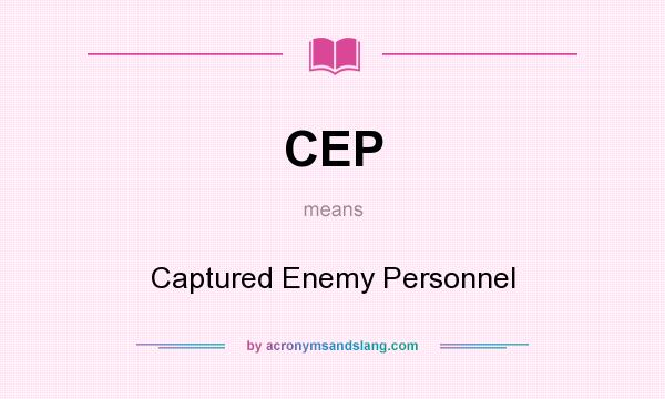 What does CEP mean? It stands for Captured Enemy Personnel