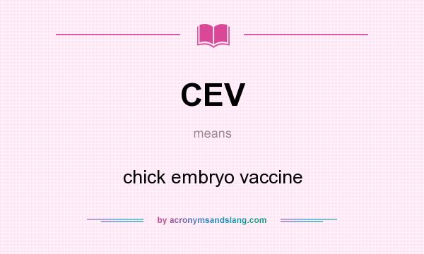 What does CEV mean? It stands for chick embryo vaccine