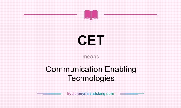 What does CET mean? It stands for Communication Enabling Technologies