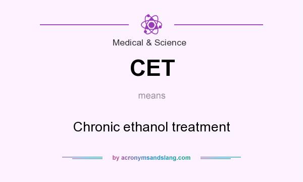 What does CET mean? It stands for Chronic ethanol treatment