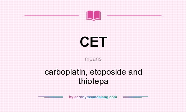 What does CET mean? It stands for carboplatin, etoposide and thiotepa