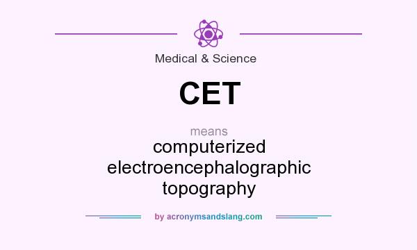 What does CET mean? It stands for computerized electroencephalographic topography