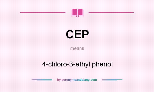 What does CEP mean? It stands for 4-chloro-3-ethyl phenol