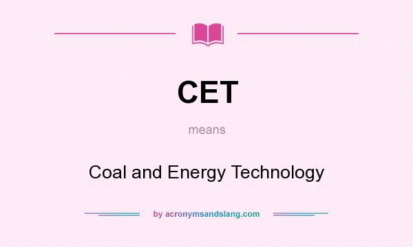 What does CET mean? It stands for Coal and Energy Technology
