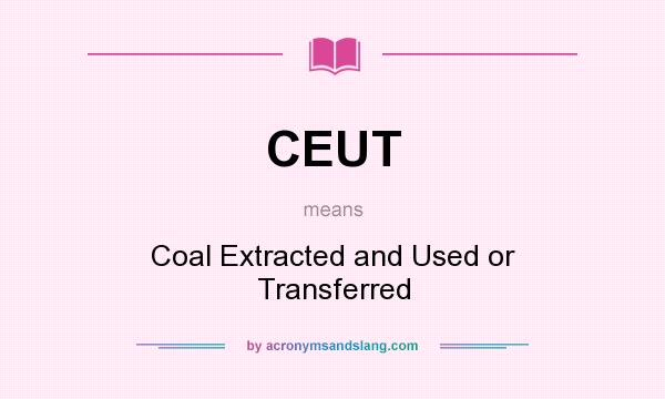 What does CEUT mean? It stands for Coal Extracted and Used or Transferred