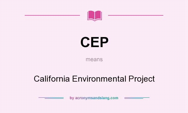 What does CEP mean? It stands for California Environmental Project
