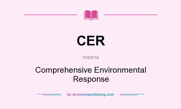 What does CER mean? It stands for Comprehensive Environmental Response