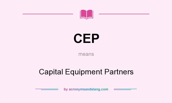 What does CEP mean? It stands for Capital Equipment Partners