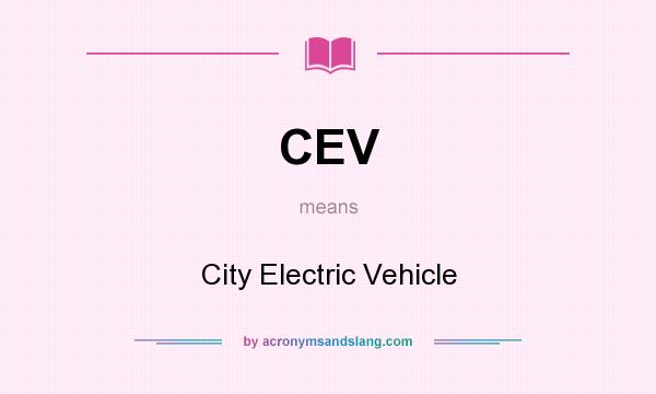 What does CEV mean? It stands for City Electric Vehicle