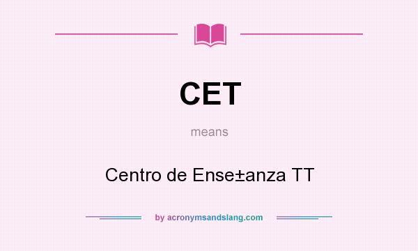 What does CET mean? It stands for Centro de Ense±anza TT
