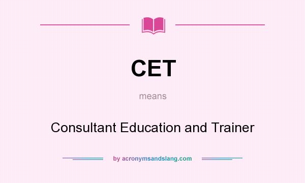 What does CET mean? It stands for Consultant Education and Trainer