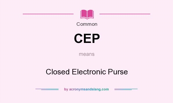 What does CEP mean? It stands for Closed Electronic Purse
