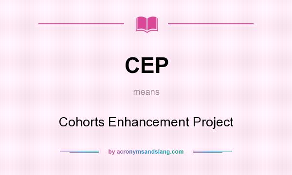 What does CEP mean? It stands for Cohorts Enhancement Project