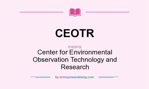 What does CEOTR mean? It stands for Center for Environmental Observation Technology and Research