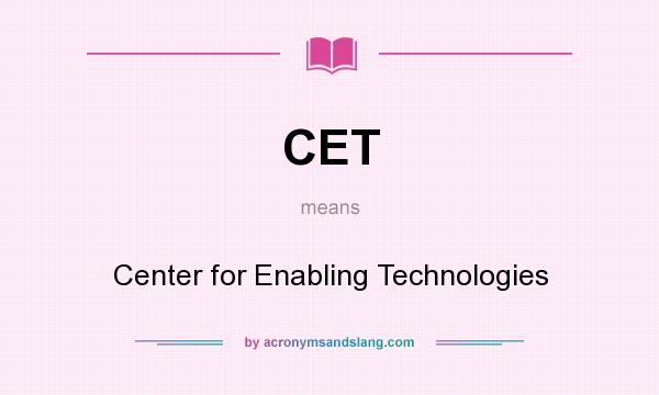 What does CET mean? It stands for Center for Enabling Technologies