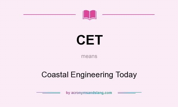 What does CET mean? It stands for Coastal Engineering Today