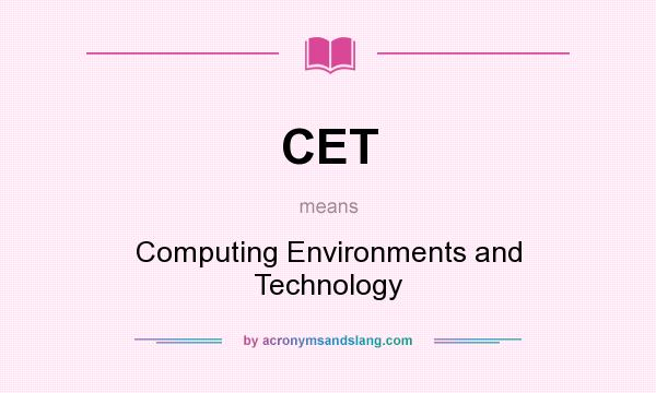 What does CET mean? It stands for Computing Environments and Technology