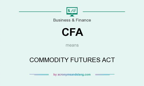 What does CFA mean? It stands for COMMODITY FUTURES ACT