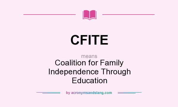 What does CFITE mean? It stands for Coalition for Family Independence Through Education