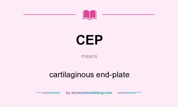 What does CEP mean? It stands for cartilaginous end-plate