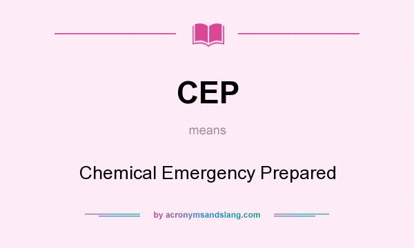 What does CEP mean? It stands for Chemical Emergency Prepared