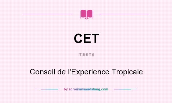 What does CET mean? It stands for Conseil de l`Experience Tropicale