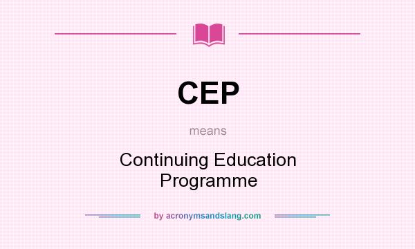 What does CEP mean? It stands for Continuing Education Programme
