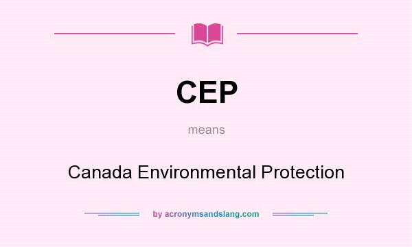 What does CEP mean? It stands for Canada Environmental Protection