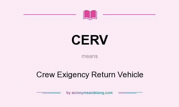 What does CERV mean? It stands for Crew Exigency Return Vehicle