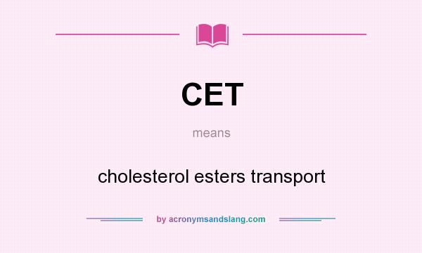 What does CET mean? It stands for cholesterol esters transport