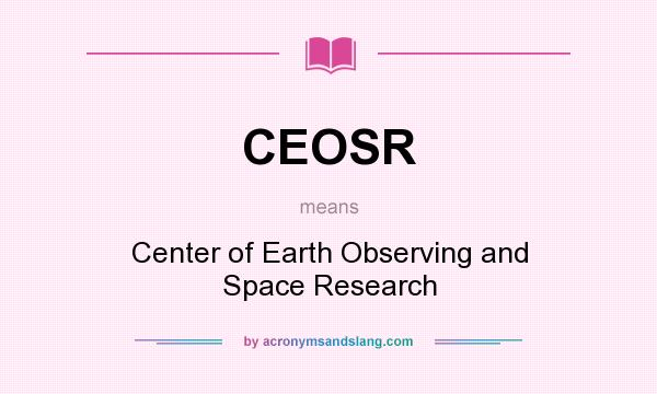 What does CEOSR mean? It stands for Center of Earth Observing and Space Research
