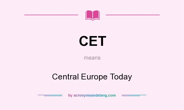 What does CET mean? It stands for Central Europe Today